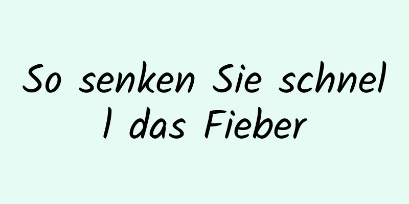 So senken Sie schnell das Fieber