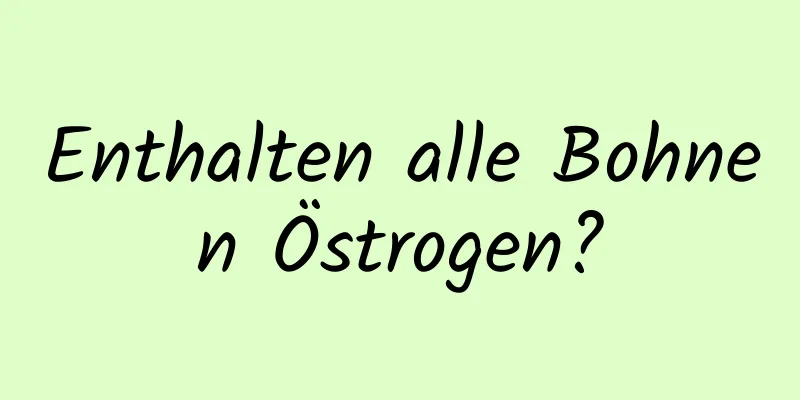 Enthalten alle Bohnen Östrogen?