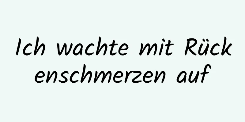 Ich wachte mit Rückenschmerzen auf