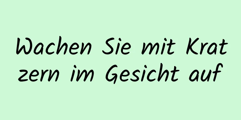 Wachen Sie mit Kratzern im Gesicht auf