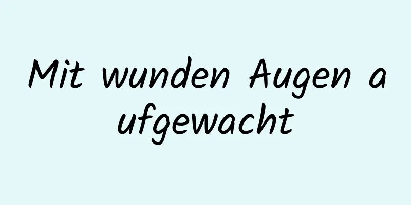 Mit wunden Augen aufgewacht