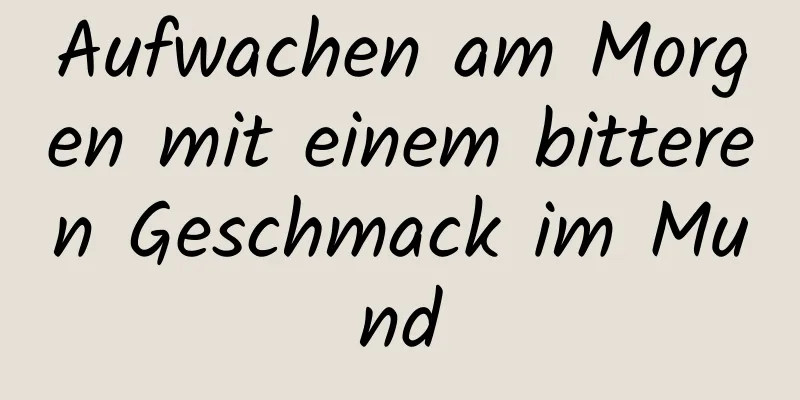 Aufwachen am Morgen mit einem bitteren Geschmack im Mund