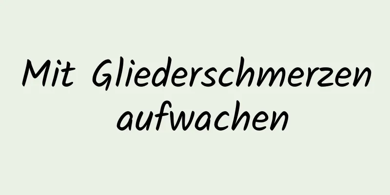 Mit Gliederschmerzen aufwachen