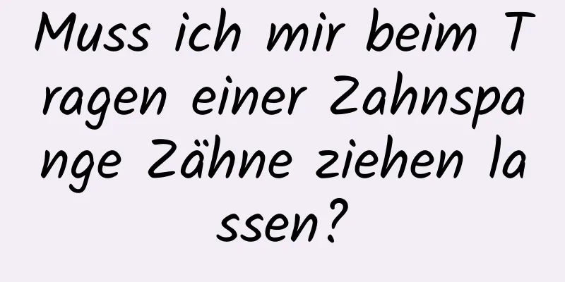 Muss ich mir beim Tragen einer Zahnspange Zähne ziehen lassen?