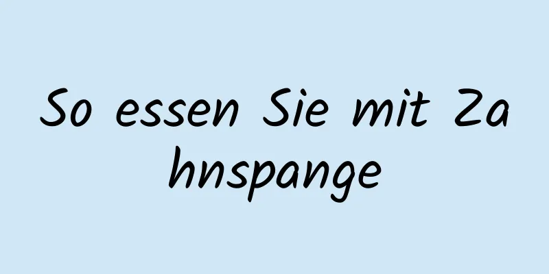 So essen Sie mit Zahnspange