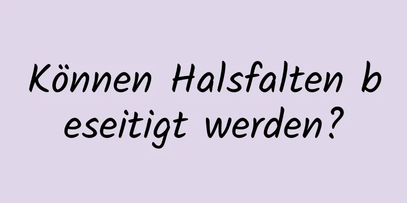 Können Halsfalten beseitigt werden?