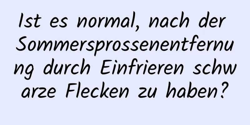 Ist es normal, nach der Sommersprossenentfernung durch Einfrieren schwarze Flecken zu haben?