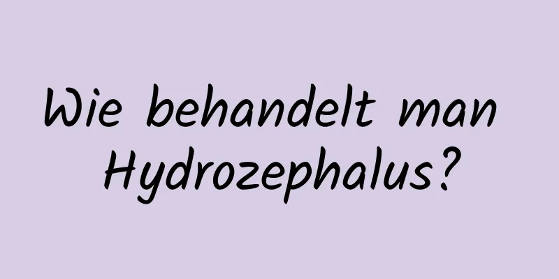 Wie behandelt man Hydrozephalus?