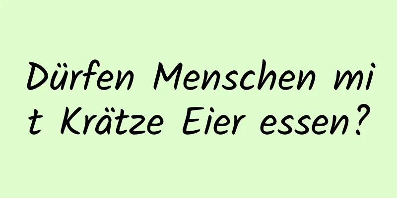 Dürfen Menschen mit Krätze Eier essen?