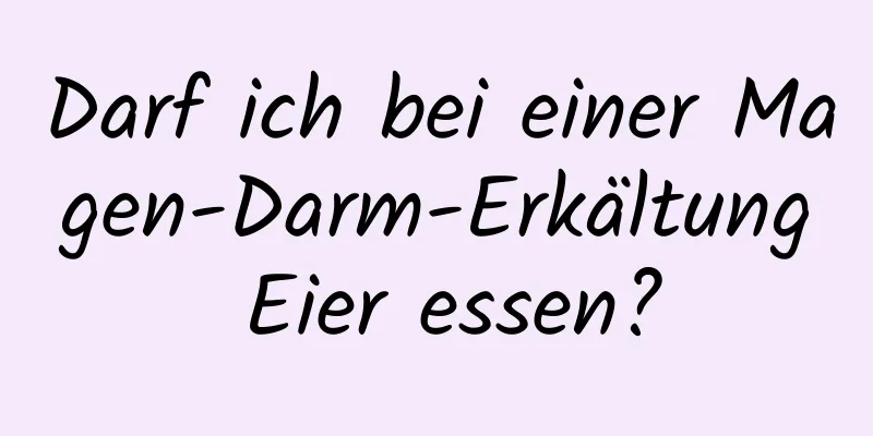 Darf ich bei einer Magen-Darm-Erkältung Eier essen?