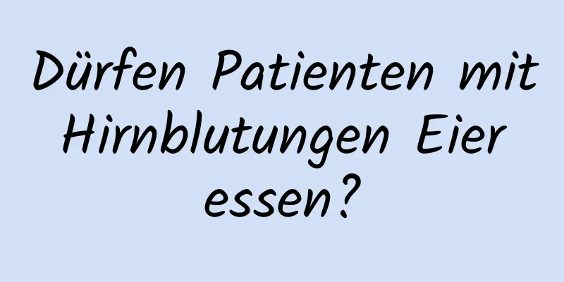 Dürfen Patienten mit Hirnblutungen Eier essen?