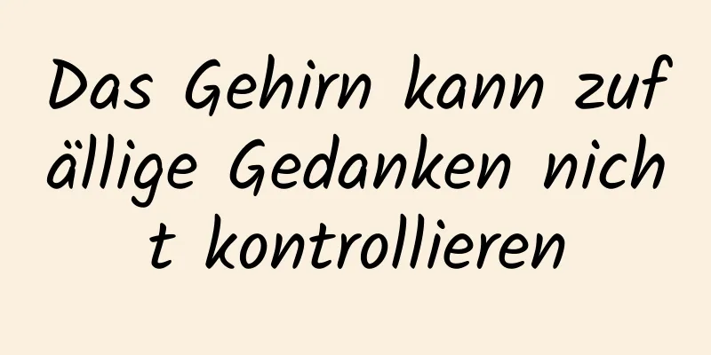 Das Gehirn kann zufällige Gedanken nicht kontrollieren