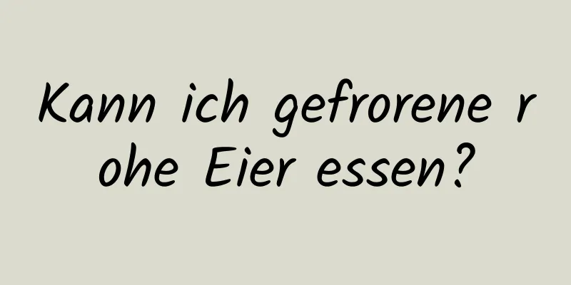 Kann ich gefrorene rohe Eier essen?