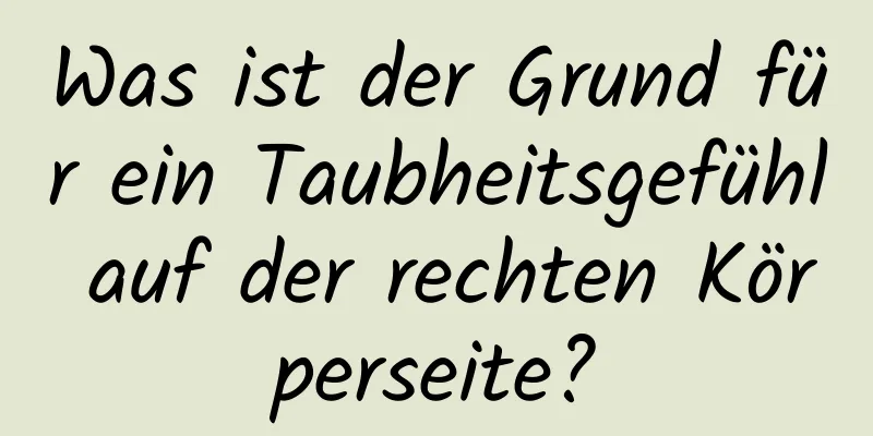 Was ist der Grund für ein Taubheitsgefühl auf der rechten Körperseite?