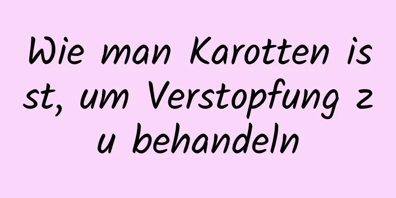 Wie man Karotten isst, um Verstopfung zu behandeln