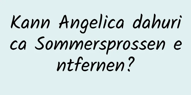 Kann Angelica dahurica Sommersprossen entfernen?