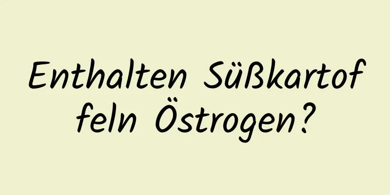 Enthalten Süßkartoffeln Östrogen?