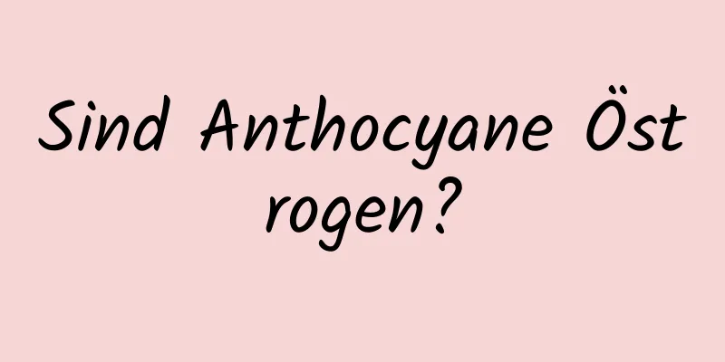 Sind Anthocyane Östrogen?