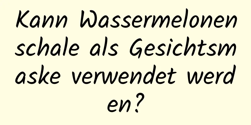 Kann Wassermelonenschale als Gesichtsmaske verwendet werden?
