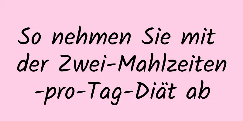So nehmen Sie mit der Zwei-Mahlzeiten-pro-Tag-Diät ab