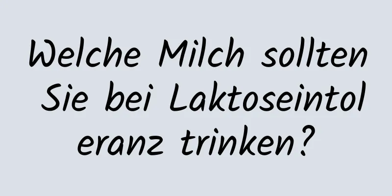 Welche Milch sollten Sie bei Laktoseintoleranz trinken?