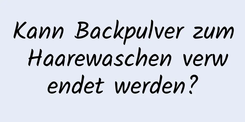 Kann Backpulver zum Haarewaschen verwendet werden?