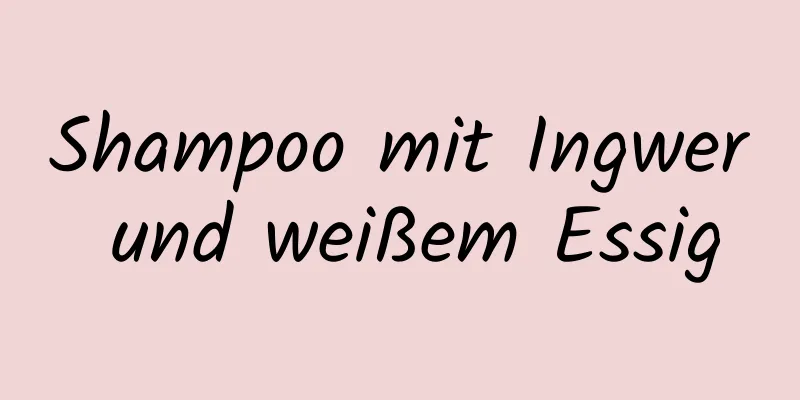 Shampoo mit Ingwer und weißem Essig