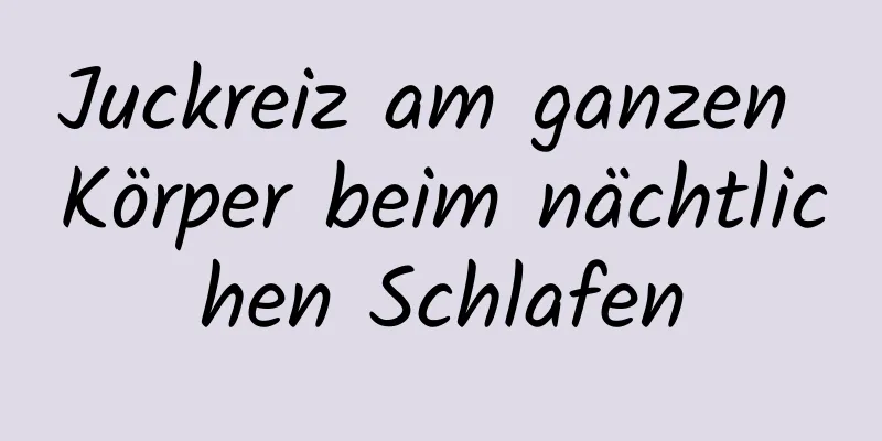 Juckreiz am ganzen Körper beim nächtlichen Schlafen