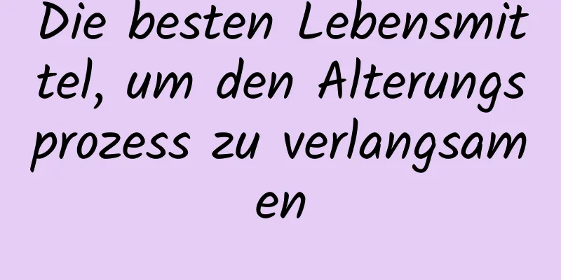 Die besten Lebensmittel, um den Alterungsprozess zu verlangsamen