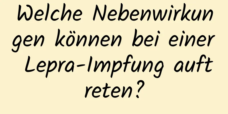 Welche Nebenwirkungen können bei einer Lepra-Impfung auftreten?