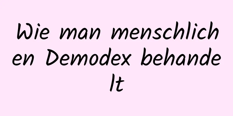Wie man menschlichen Demodex behandelt