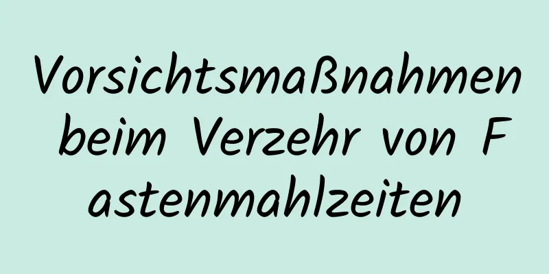 Vorsichtsmaßnahmen beim Verzehr von Fastenmahlzeiten