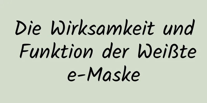 Die Wirksamkeit und Funktion der Weißtee-Maske
