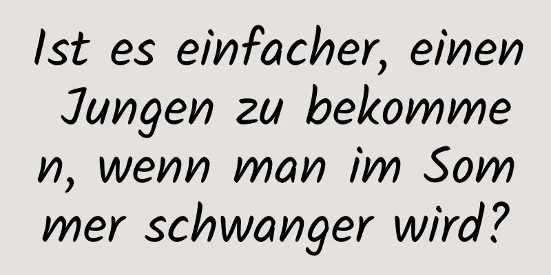 Ist es einfacher, einen Jungen zu bekommen, wenn man im Sommer schwanger wird?