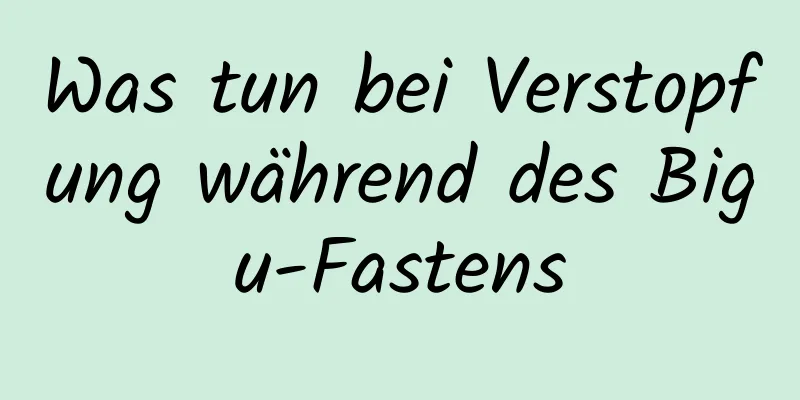 Was tun bei Verstopfung während des Bigu-Fastens