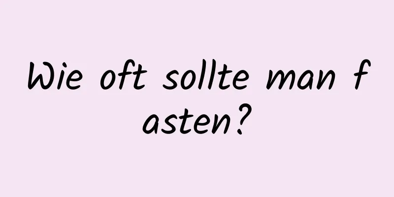 Wie oft sollte man fasten?