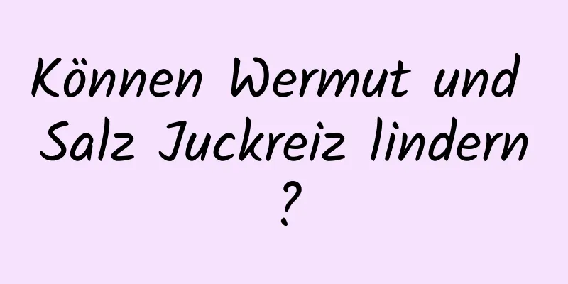 Können Wermut und Salz Juckreiz lindern?