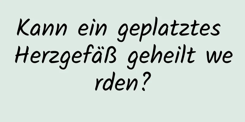 Kann ein geplatztes Herzgefäß geheilt werden?