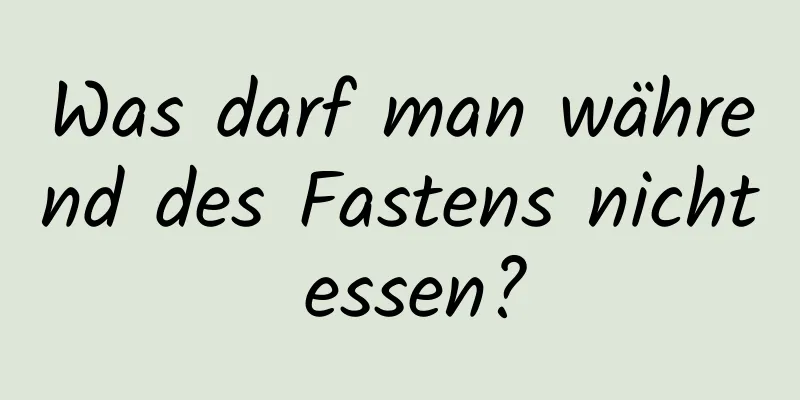 Was darf man während des Fastens nicht essen?