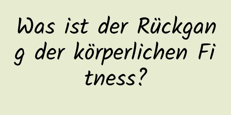 Was ist der Rückgang der körperlichen Fitness?