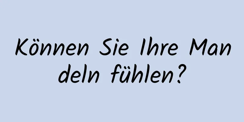 Können Sie Ihre Mandeln fühlen?