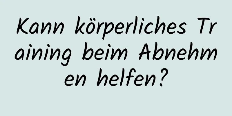 Kann körperliches Training beim Abnehmen helfen?
