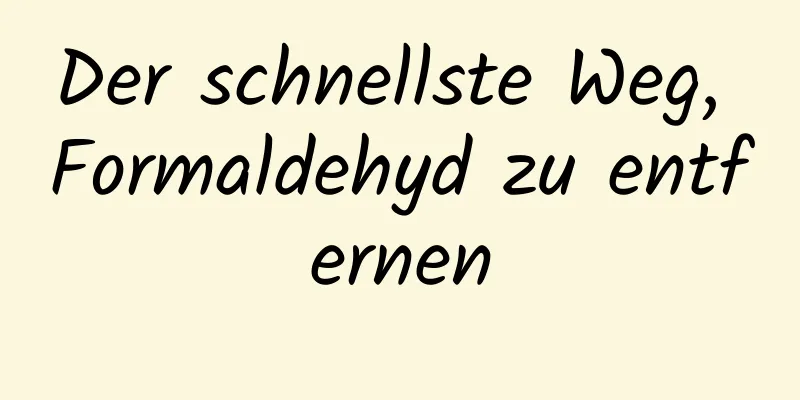 Der schnellste Weg, Formaldehyd zu entfernen