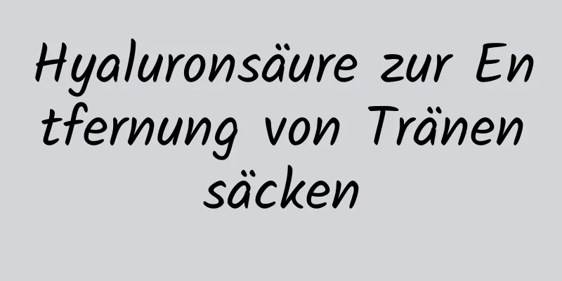 Hyaluronsäure zur Entfernung von Tränensäcken