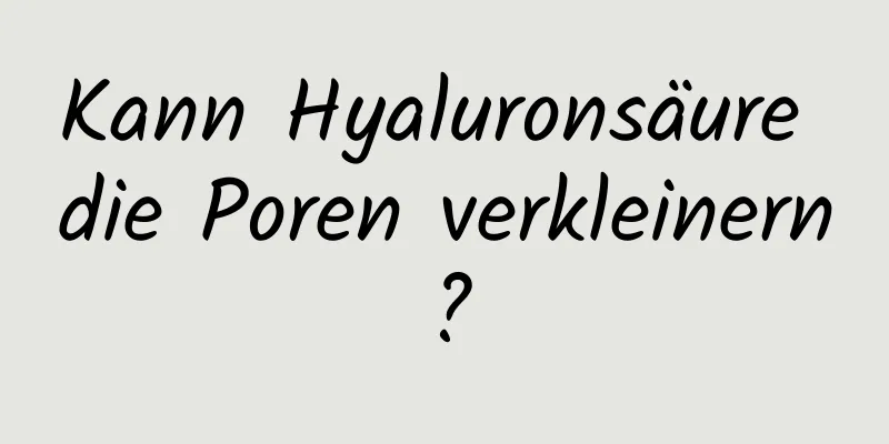 Kann Hyaluronsäure die Poren verkleinern?