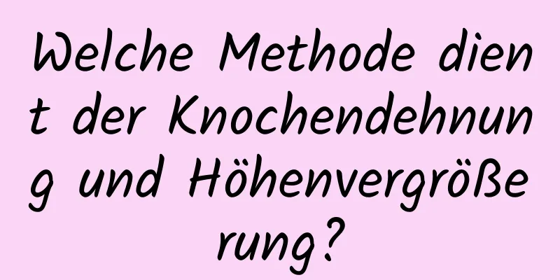 Welche Methode dient der Knochendehnung und Höhenvergrößerung?