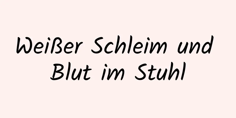 Weißer Schleim und Blut im Stuhl