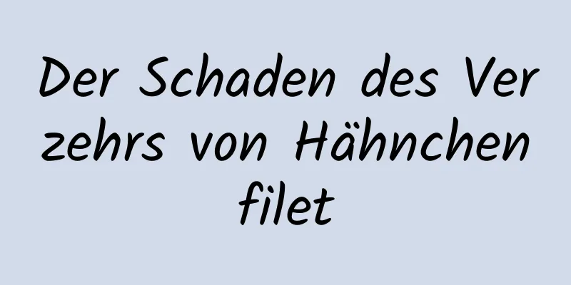 Der Schaden des Verzehrs von Hähnchenfilet