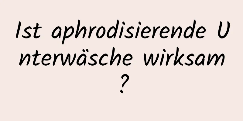Ist aphrodisierende Unterwäsche wirksam?