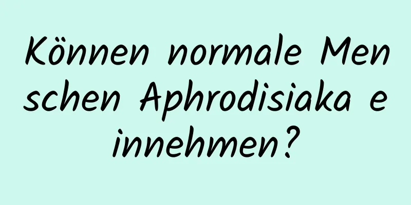 Können normale Menschen Aphrodisiaka einnehmen?